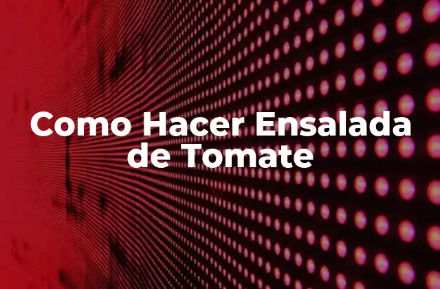 Como Hacer Ensalada de Tomate