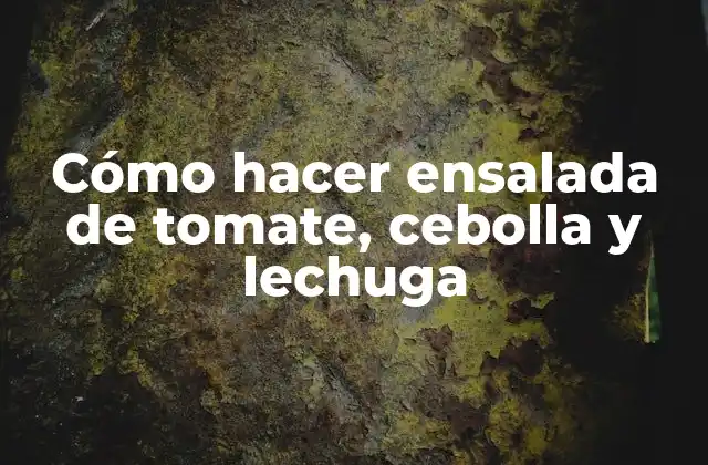Cómo Hacer Ensalada de Tomate, Cebolla y Lechuga