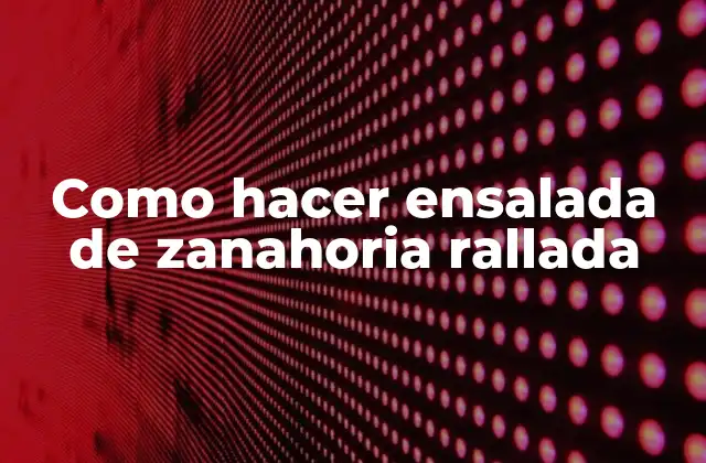 Como Hacer Ensalada de Zanahoria Rallada