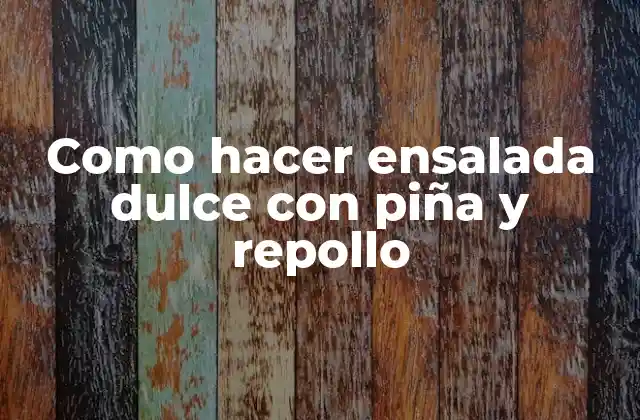 Como Hacer Ensalada Dulce con Piña y Repollo