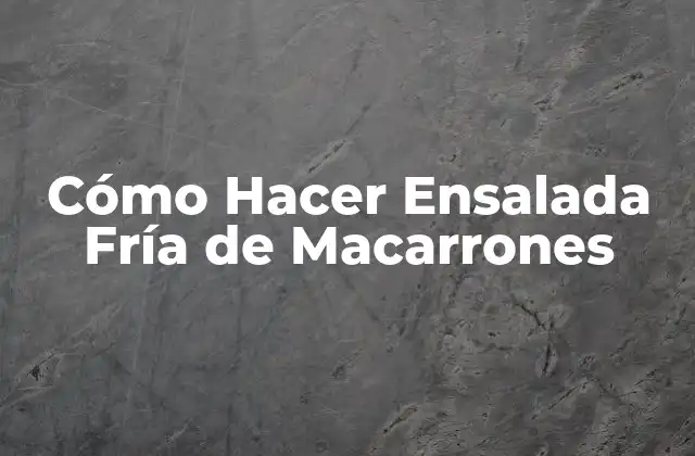 Cómo Hacer Ensalada Fría de Macarrones