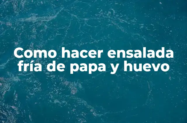 Como Hacer Ensalada Fría de Papa y Huevo