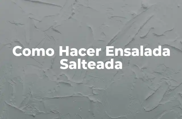 Como Hacer Ensalada Salteada