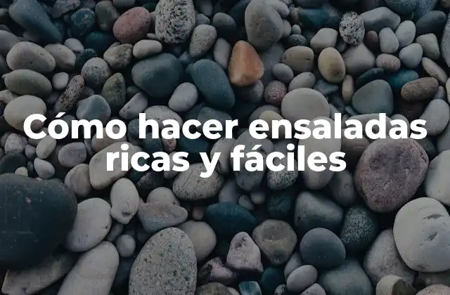 Cómo Hacer Ensaladas Ricas y Fáciles