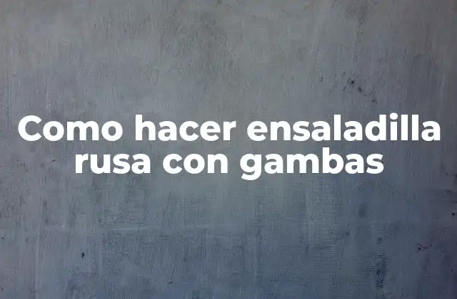 Como Hacer Ensaladilla Rusa con Gambas