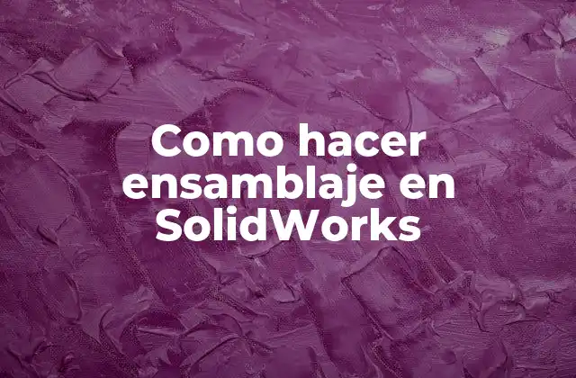 Como Hacer Ensamblaje en Solidworks