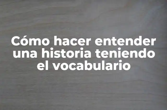 Cómo Hacer Entender una Historia Teniendo el Vocabulario