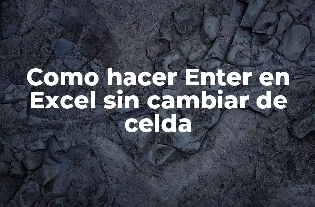 Como Hacer Enter en Excel sin Cambiar de Celda