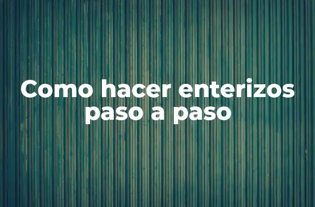 Como Hacer Enterizos Paso a Paso