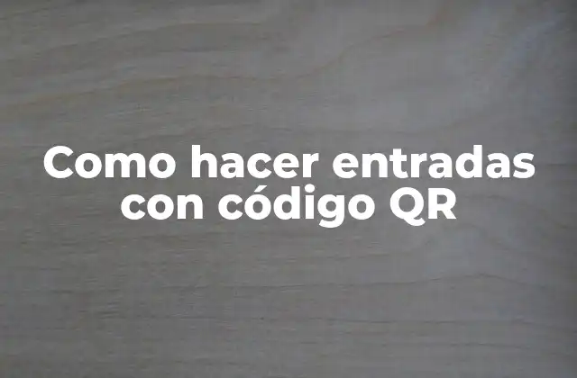 Como Hacer Entradas con Código Qr