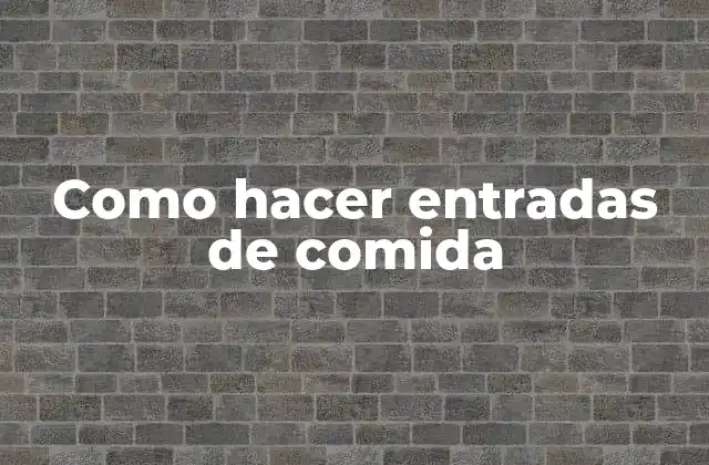 Como Hacer Entradas de Comida