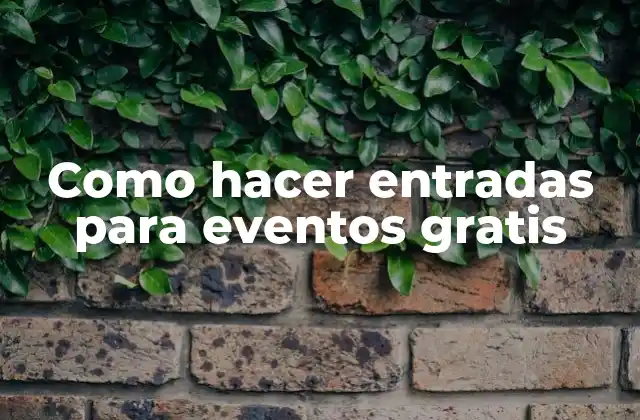 Como Hacer Entradas para Eventos Gratis