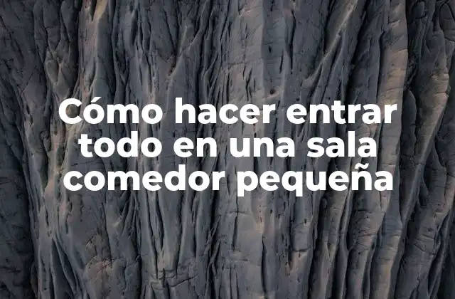 Cómo Hacer Entrar Todo en una Sala Comedor Pequeña