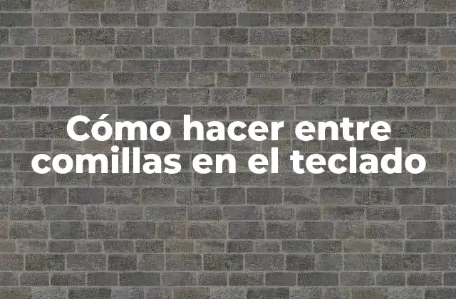 Cómo Hacer entre Comillas en el Teclado