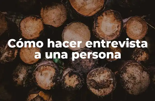 Cómo Hacer Entrevista a una Persona