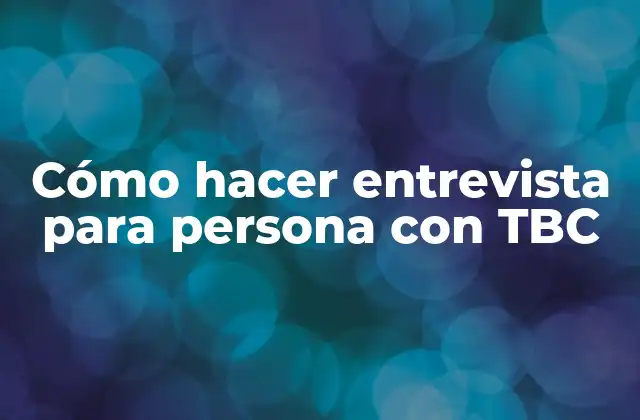 Cómo Hacer Entrevista para Persona con Tbc