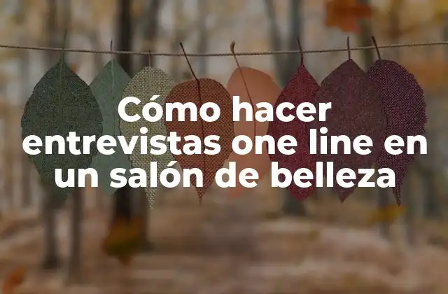 Cómo Hacer Entrevistas One Line en un Salón de Belleza