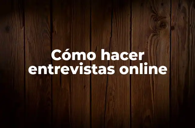 Cómo Hacer Entrevistas Online