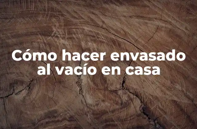 Cómo Hacer Envasado Al Vacío en Casa