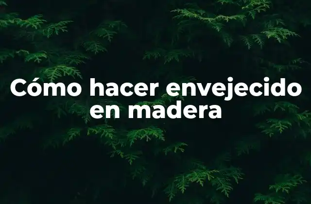 Cómo Hacer Envejecido en Madera