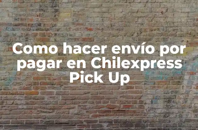 Como Hacer Envío por Pagar en Chilexpress Pick Up