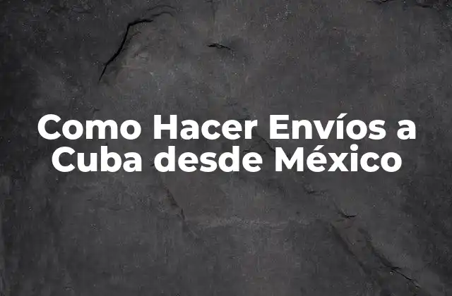 Envíos a Cuba desde México