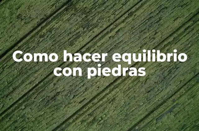 Como Hacer Equilibrio con Piedras