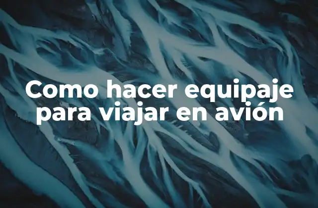 Como Hacer Equipaje para Viajar en Avión
