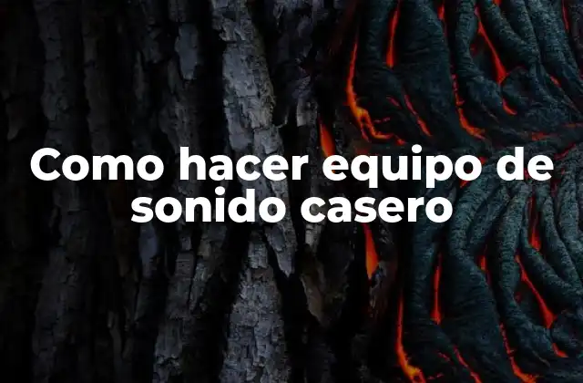 Como Hacer Equipo de Sonido Casero 2 ¿Qué es un equipo de sonido casero y para qué sirve?