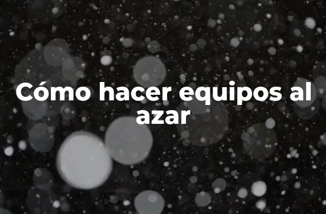 Cómo Hacer Equipos Al Azar