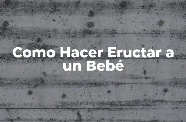 Como Hacer Eructar a un Bebé
