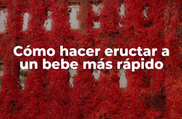 Cómo Hacer Eructar a un Bebe Más Rápido