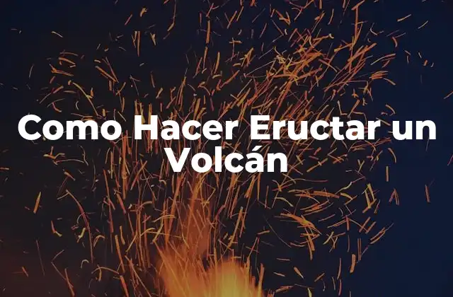 Como Hacer Eructar un Volcán