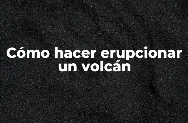 Cómo Hacer Erupcionar un Volcán