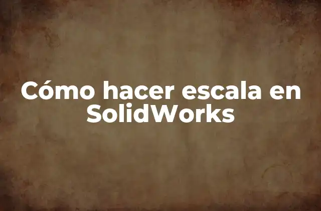 Cómo Hacer Escala en Solidworks