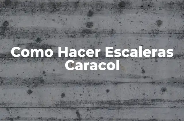 Como Hacer Escaleras Caracol