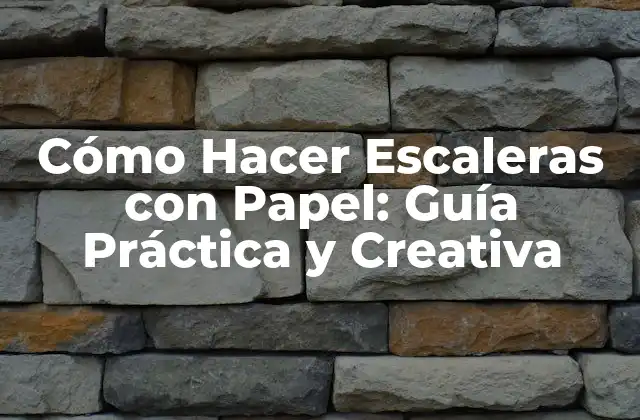 Cómo Hacer Escaleras con Papel: Guía Práctica y Creativa