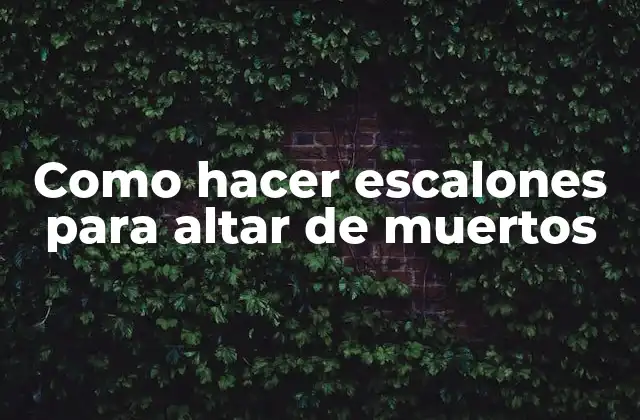 Como hacer escalones para altar de muertos: concepto y significado
