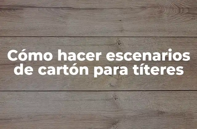 Cómo Hacer Escenarios de Cartón para Títeres