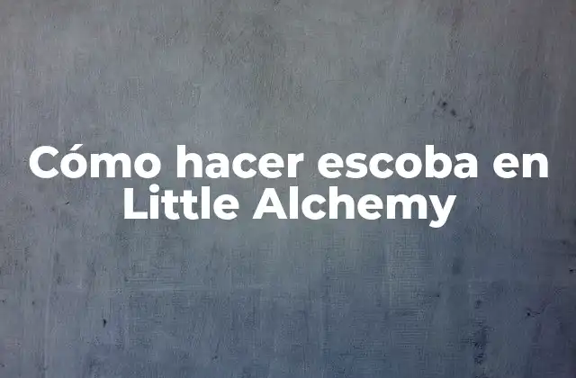 Cómo Hacer Escoba en Little Alchemy