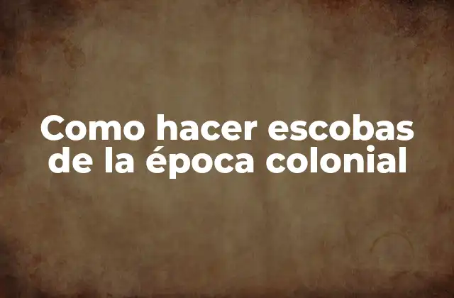 Como Hacer Escobas de la Época Colonial