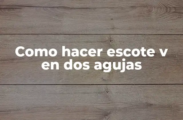 Como Hacer Escote V en Dos Agujas