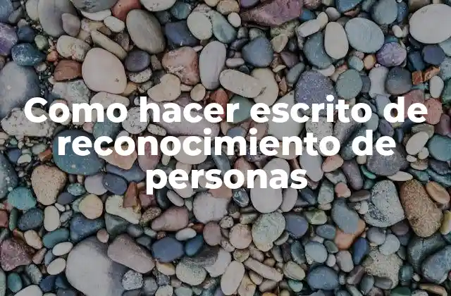 Como Hacer Escrito de Reconocimiento de Personas