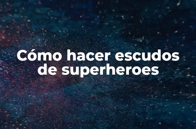 Cómo Hacer Escudos de Superheroes