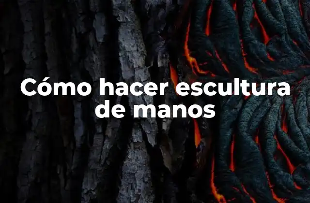 Cómo Hacer Escultura de Manos