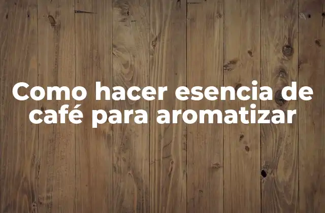 Como Hacer Esencia de Café para Aromatizar