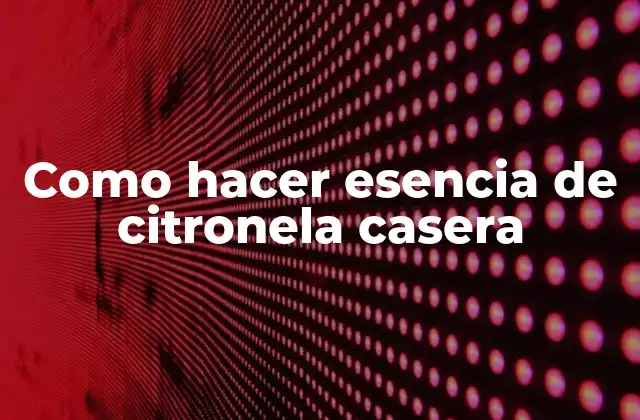 Como Hacer Esencia de Citronela Casera