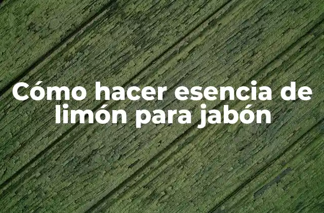 Cómo Hacer Esencia de Limón para Jabón