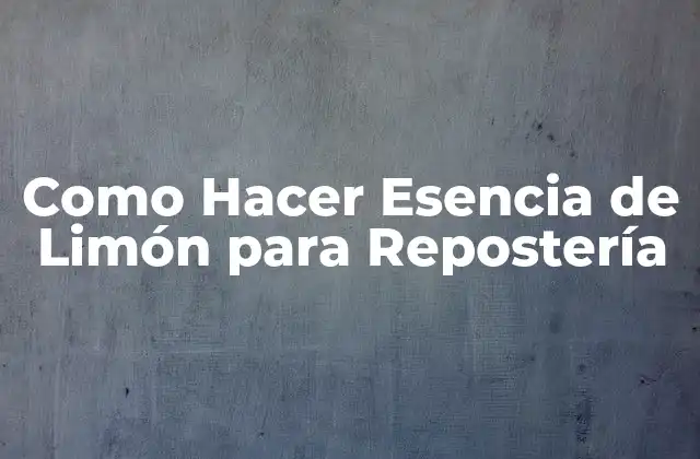 Como Hacer Esencia de Limón para Repostería