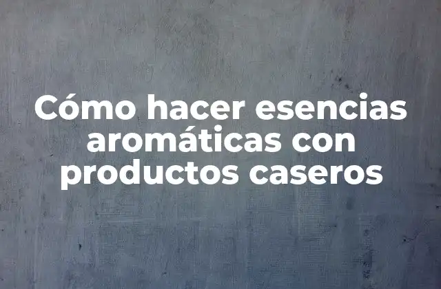 Cómo Hacer Esencias Aromáticas con Productos Caseros 2 Cómo hacer esencias aromáticas con productos caseros